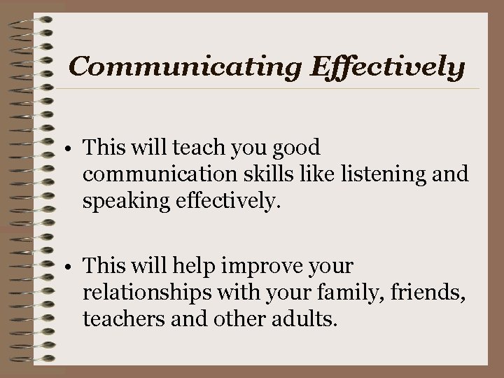 Communicating Effectively • This will teach you good communication skills like listening and speaking