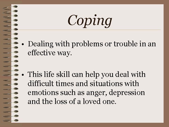 Coping • Dealing with problems or trouble in an effective way. • This life