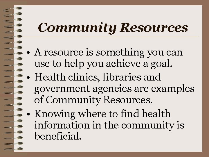 Community Resources • A resource is something you can use to help you achieve