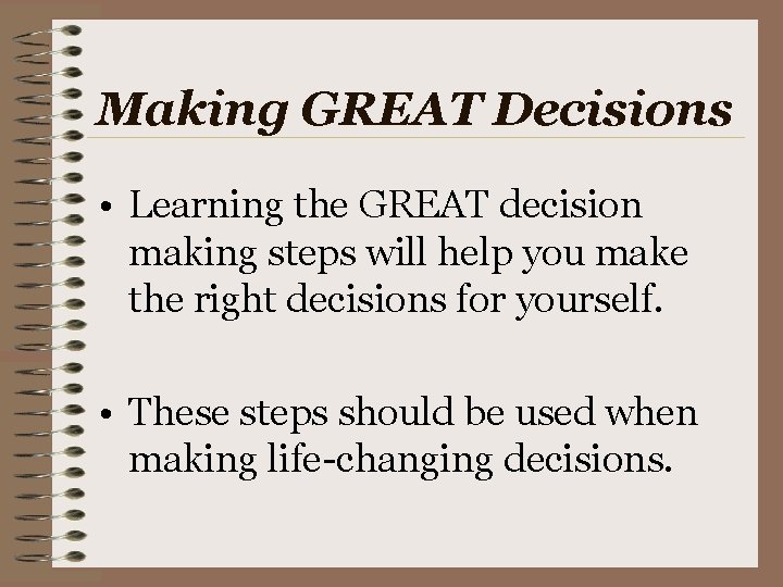 Making GREAT Decisions • Learning the GREAT decision making steps will help you make