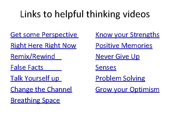 Links to helpful thinking videos Get some Perspective Right Here Right Now Remix/Rewind False