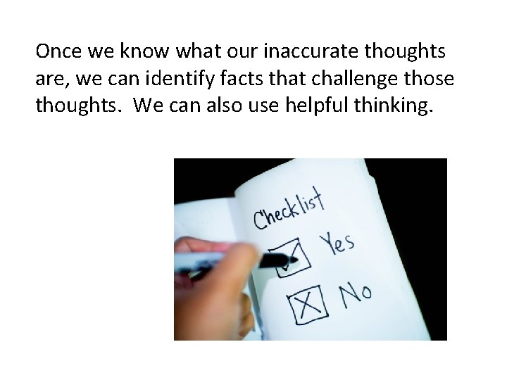 Once we know what our inaccurate thoughts are, we can identify facts that challenge
