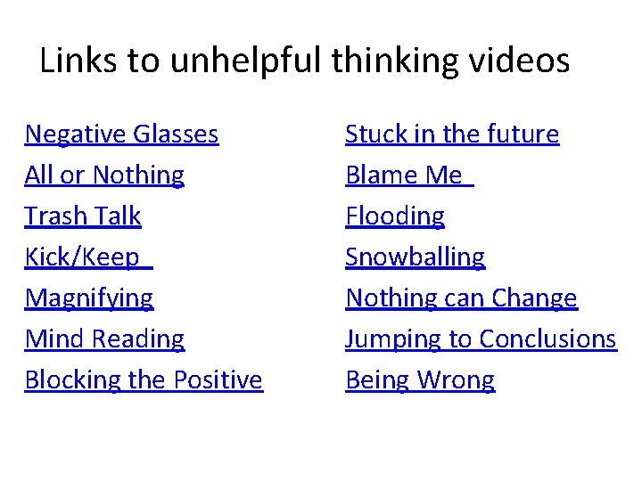 Links to unhelpful thinking videos Negative Glasses All or Nothing Trash Talk Kick/Keep Magnifying