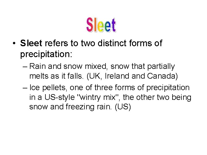  • Sleet refers to two distinct forms of precipitation: – Rain and snow