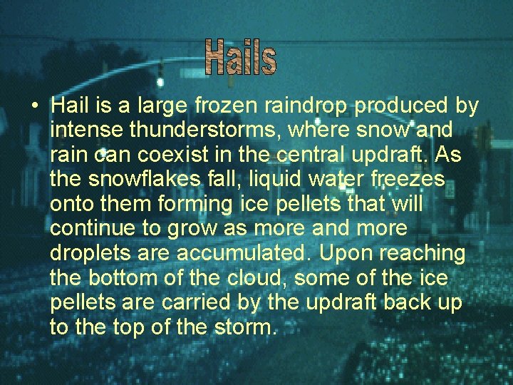  • Hail is a large frozen raindrop produced by intense thunderstorms, where snow
