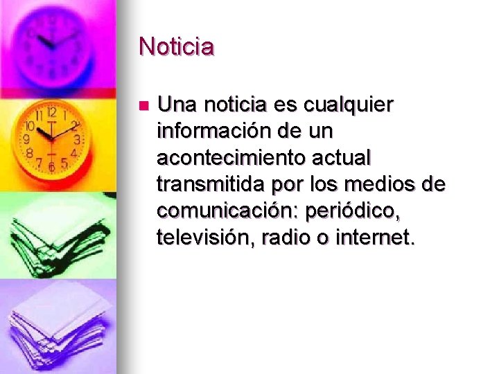 Noticia n Una noticia es cualquier información de un acontecimiento actual transmitida por los