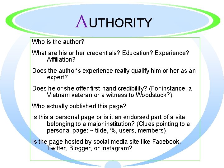 AUTHORITY Who is the author? What are his or her credentials? Education? Experience? Affiliation?