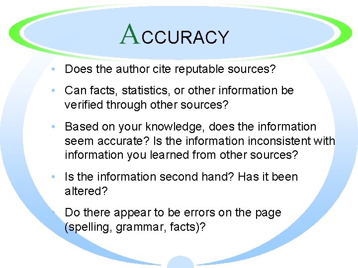 ACCURACY • Does the author cite reputable sources? • Can facts, statistics, or other