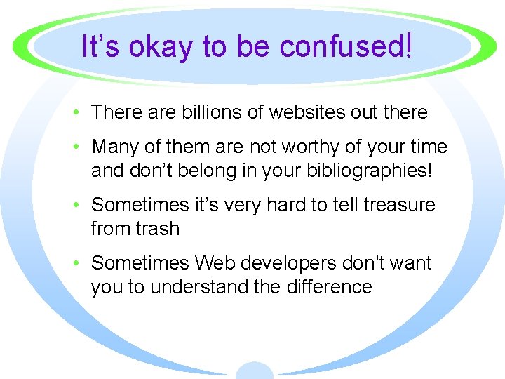 It’s okay to be confused! • There are billions of websites out there •