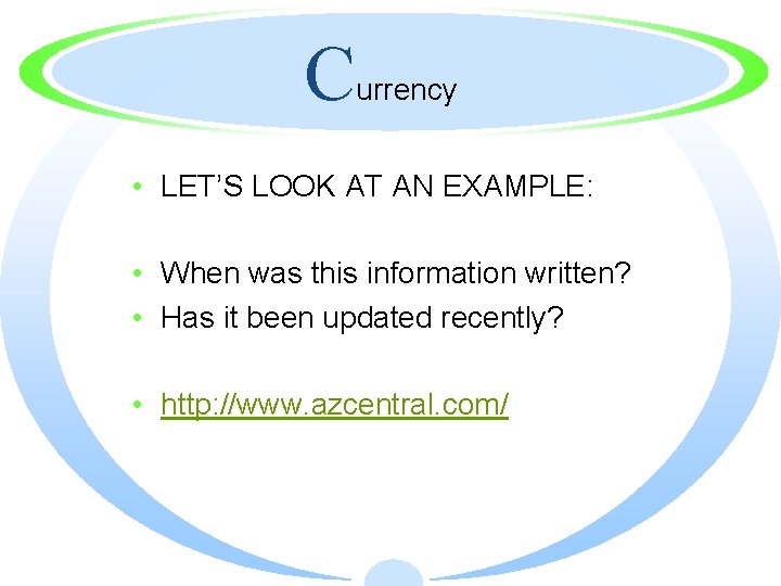 C urrency • LET’S LOOK AT AN EXAMPLE: • When was this information written?