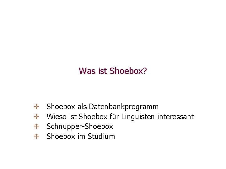 Was ist Shoebox? ° ° Shoebox als Datenbankprogramm Wieso ist Shoebox für Linguisten interessant