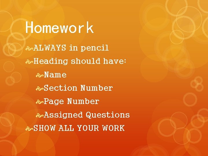 Homework ALWAYS in pencil Heading should have: Name Section Number Page Number Assigned Questions