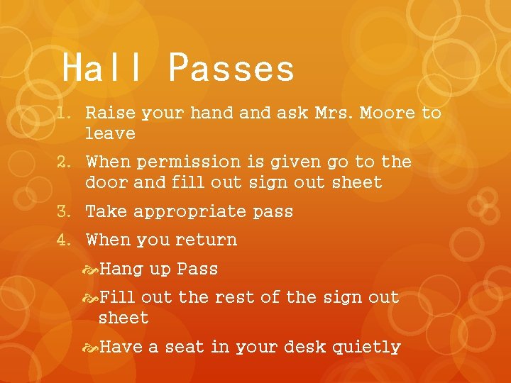 Hall Passes 1. Raise your hand ask Mrs. Moore to leave 2. When permission