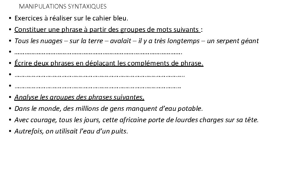 MANIPULATIONS SYNTAXIQUES • • • Exercices à réaliser sur le cahier bleu. Constituer une MANIPULATIONS SYNTAXIQUES • • • Exercices à réaliser sur le cahier bleu. Constituer une