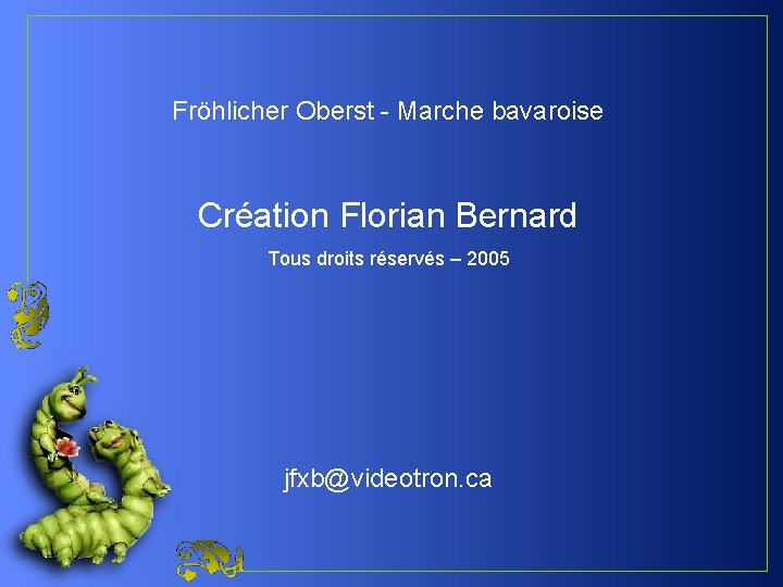 Fröhlicher Oberst - Marche bavaroise Création Florian Bernard Tous droits réservés – 2005 jfxb@videotron.