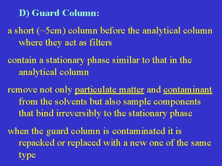 D) Guard Column: a short (~5 cm) column before the analytical column where they