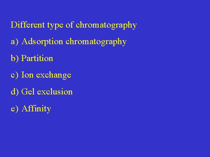 Different type of chromatography a) Adsorption chromatography b) Partition c) Ion exchange d) Gel