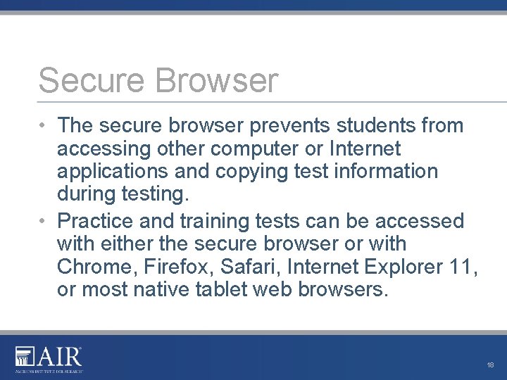 Secure Browser • The secure browser prevents students from accessing other computer or Internet