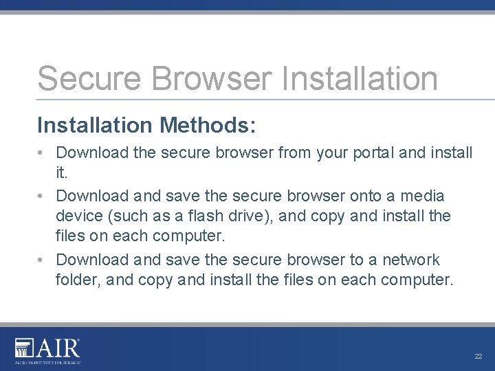 Secure Browser Installation Methods: • Download the secure browser from your portal and install