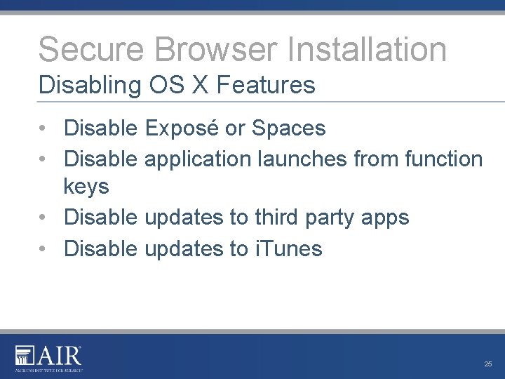 Secure Browser Installation Disabling OS X Features • Disable Exposé or Spaces • Disable