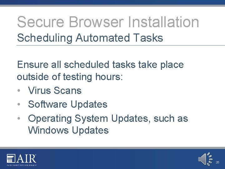 Secure Browser Installation Scheduling Automated Tasks Ensure all scheduled tasks take place outside of