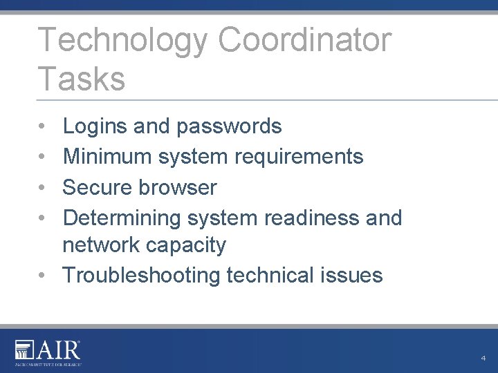 Technology Coordinator Tasks • • Logins and passwords Minimum system requirements Secure browser Determining