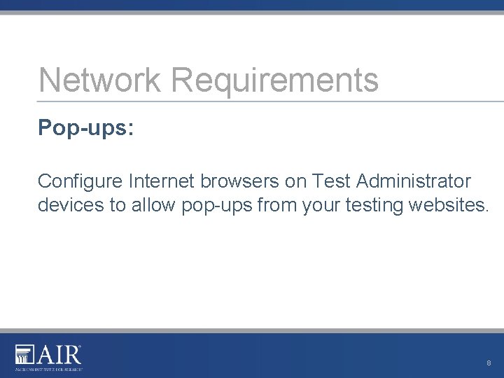 Network Requirements Pop-ups: Configure Internet browsers on Test Administrator devices to allow pop-ups from