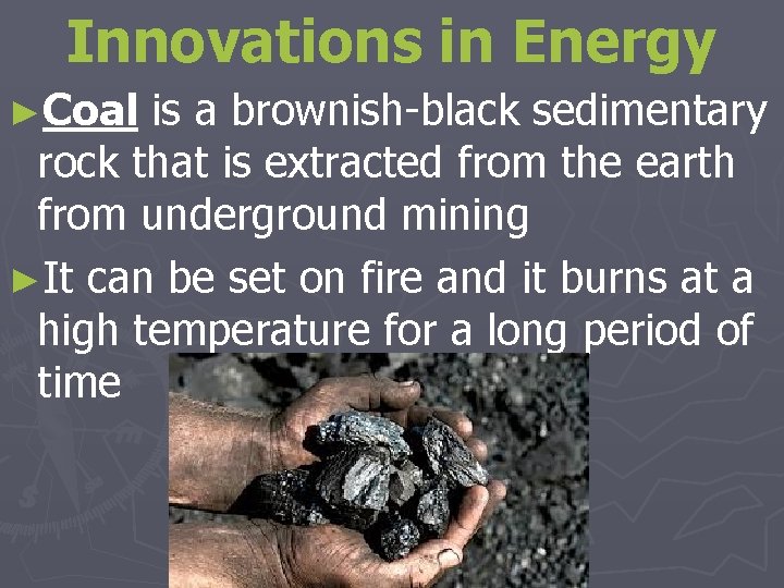 Innovations in Energy ►Coal is a brownish-black sedimentary rock that is extracted from the