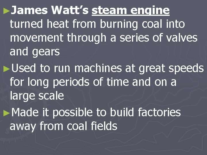 ►James Watt’s steam engine turned heat from burning coal into movement through a series