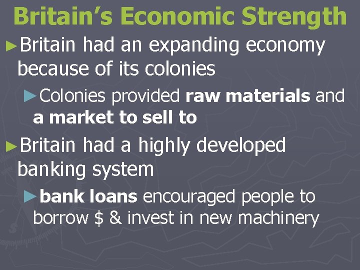 Britain’s Economic Strength ►Britain had an expanding economy because of its colonies ►Colonies provided