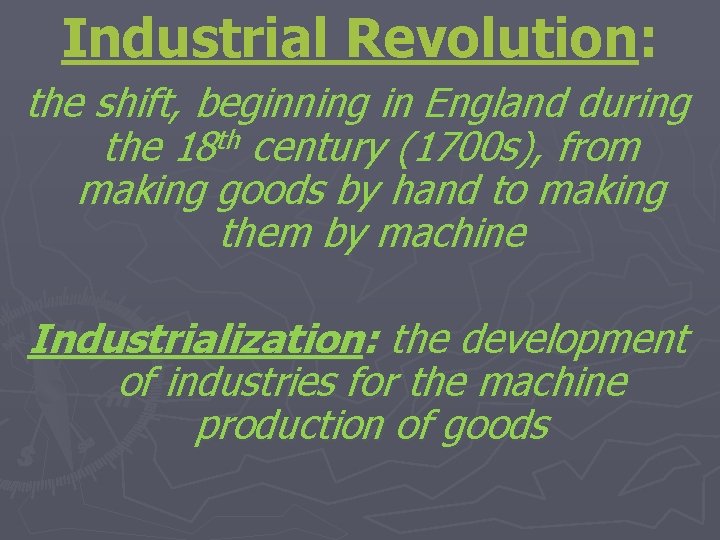 Industrial Revolution: the shift, beginning in England during the 18 th century (1700 s),