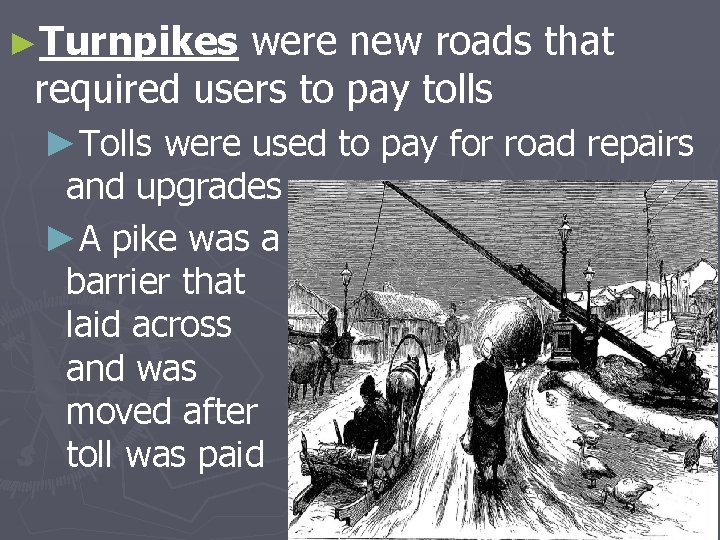 ►Turnpikes were new roads that required users to pay tolls ►Tolls were used to