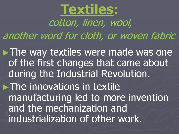 Textiles: cotton, linen, wool, another word for cloth, or woven fabric ►The way textiles