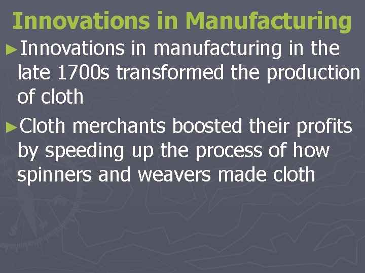 Innovations in Manufacturing ►Innovations in manufacturing in the late 1700 s transformed the production