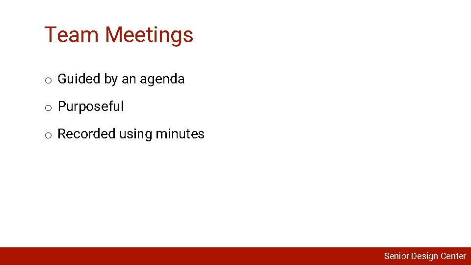 Team Meetings o Guided by an agenda o Purposeful o Recorded using minutes Senior