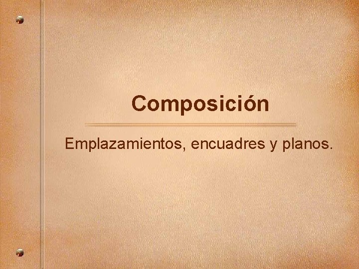 Composición Emplazamientos, encuadres y planos. 