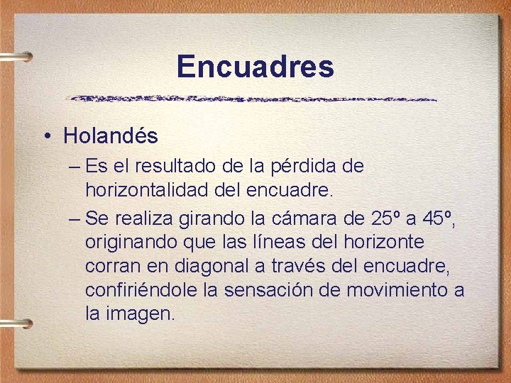 Encuadres • Holandés – Es el resultado de la pérdida de horizontalidad del encuadre.