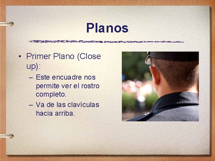 Planos • Primer Plano (Close up): – Este encuadre nos permite ver el rostro