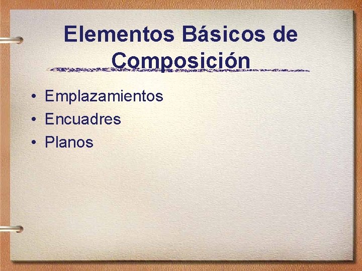Elementos Básicos de Composición • Emplazamientos • Encuadres • Planos 