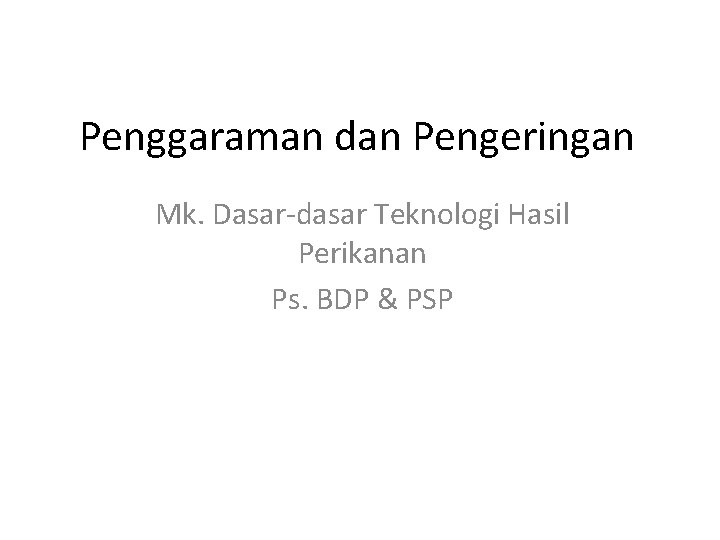 Penggaraman dan Pengeringan Mk. Dasar-dasar Teknologi Hasil Perikanan Ps. BDP & PSP 