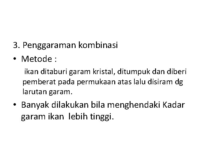 3. Penggaraman kombinasi • Metode : ikan ditaburi garam kristal, ditumpuk dan diberi pemberat