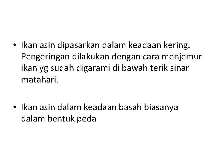  • Ikan asin dipasarkan dalam keadaan kering. Pengeringan dilakukan dengan cara menjemur ikan