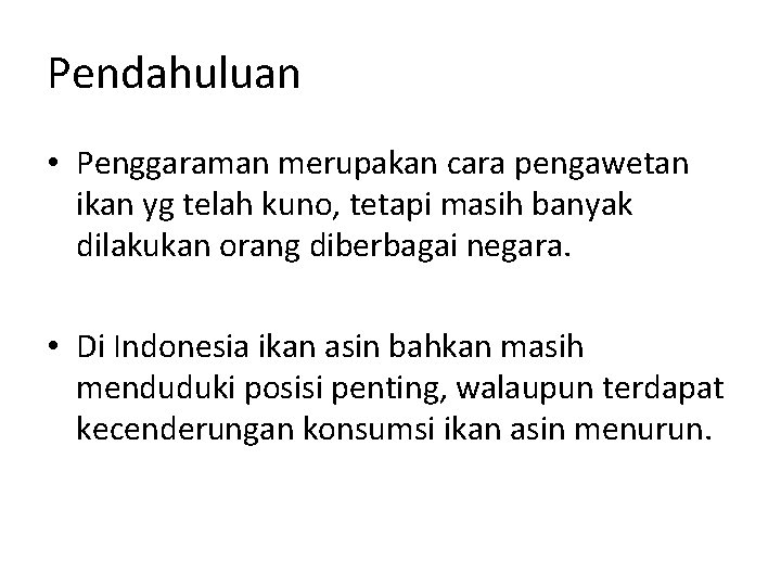 Pendahuluan • Penggaraman merupakan cara pengawetan ikan yg telah kuno, tetapi masih banyak dilakukan