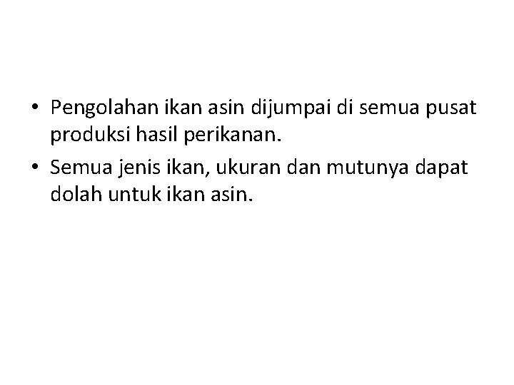  • Pengolahan ikan asin dijumpai di semua pusat produksi hasil perikanan. • Semua