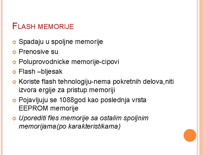 FLASH MEMORIJE Spadaju u spoljne memorije Prenosive su Poluprovodnicke memorije-cipovi Flash –bljesak Koriste flash