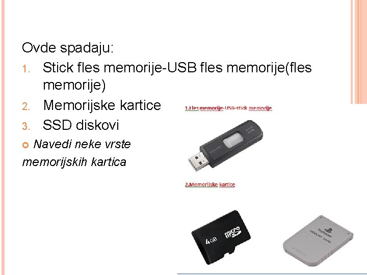 Ovde spadaju: 1. Stick fles memorije-USB fles memorije(fles memorije) 2. Memorijske kartice 3. SSD