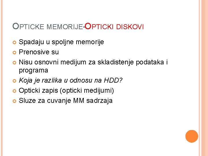 OPTICKE MEMORIJE-OPTICKI DISKOVI Spadaju u spoljne memorije Prenosive su Nisu osnovni medijum za skladistenje