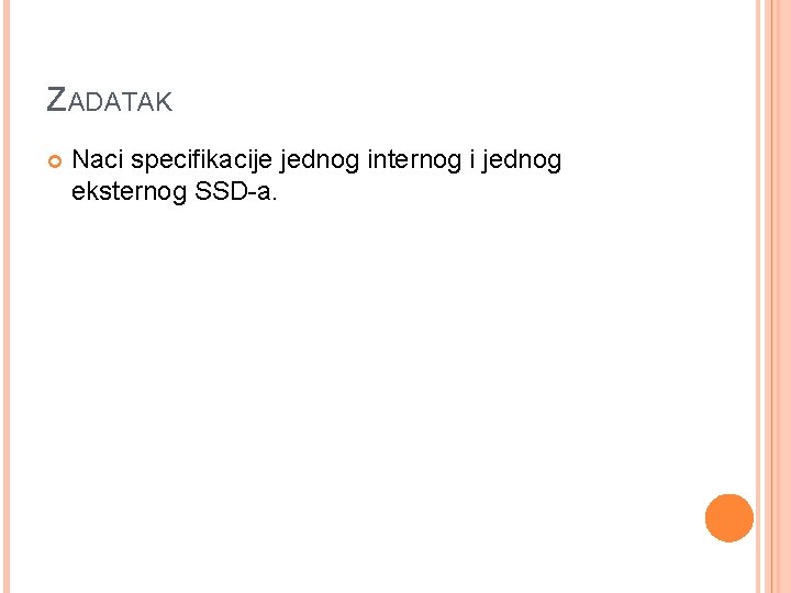 ZADATAK Naci specifikacije jednog internog i jednog eksternog SSD-a. ZADATAK Naci specifikacije jednog internog i jednog eksternog SSD-a.
