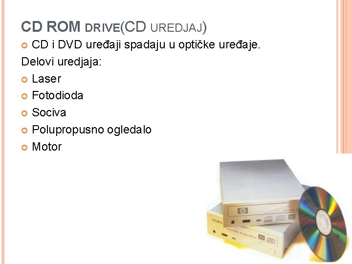 CD ROM DRIVE(CD UREDJAJ) CD i DVD uređaji spadaju u optičke uređaje. Delovi uredjaja: