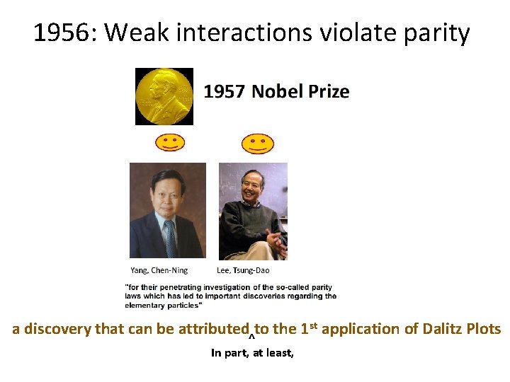 1956: Weak interactions violate parity a discovery that can be attributed^to the 1 st